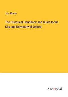 The Historical Handbook and Guide to the City and University of Oxford