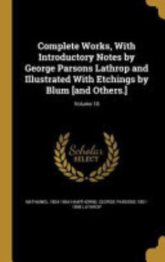 Complete Works, With Introductory Notes by George Parsons Lathrop and Illustrated With Etchings by Blum [and Others.]; Volume 10