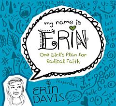 My Name is Erin: One Girl\'s Plan for Radical Faith