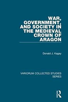 War, Government, and Society in the Medieval Crown of Aragon