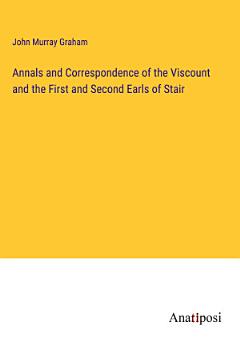 Annals and Correspondence of the Viscount and the First and Second Earls of Stair