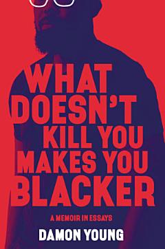 What Doesn\'t Kill You Makes You Blacker