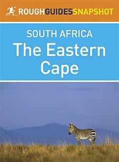 The Eastern Cape Rough Guides Snapshot South Africa (includes Port Elizabeth, Addo Elephant National Park, Port Alfred, Grahamstown, Cradock, Graaf-Reinet, East London, Rhodes, the Wild Coast, and Port St Johns)