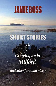 Short Stories of Growing up in Milford and Other Faraway Places