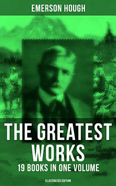 The Greatest Works of Emerson Hough – 19 Books in One Volume (Illustrated Edition)