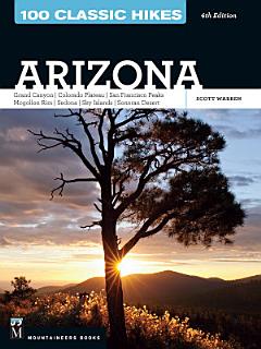 100 Classic Hikes: Arizona, 4th Edition