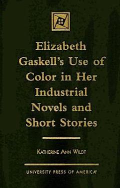 Elizabeth Gaskell\'s Use of Color in Her Industrial Novels and Short Stories