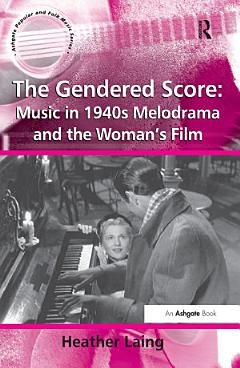 The Gendered Score: Music in 1940s Melodrama and the Woman\'s Film