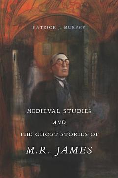 Medieval Studies and the Ghost Stories of M. R. James