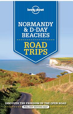 Lonely Planet Normandy & D-Day Beaches Road Trips