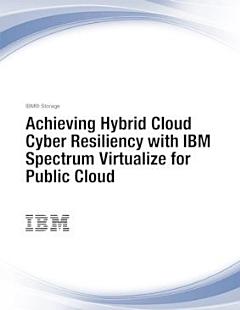 Achieving Hybrid Cloud Cyber Resiliency with IBM Spectrum Virtualize for Public Cloud