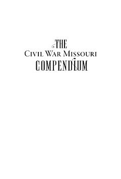 Civil War Missouri Compendium, The: Almost Unabridged