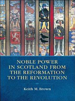 Noble Power in Scotland from the Reformation to the Revolution