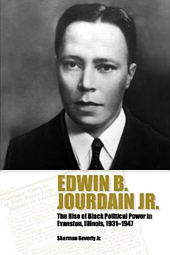 Edwin B. Jourdain, Jr: The Emergence of Black Political Power in Evanston, Illinois, 19311947