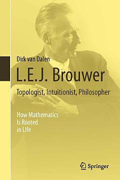 L.E.J. Brouwer – Topologist, Intuitionist, Philosopher