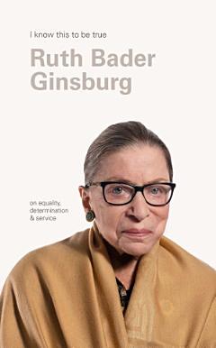 Ruth Bader Ginsburg (I Know This To Be True)