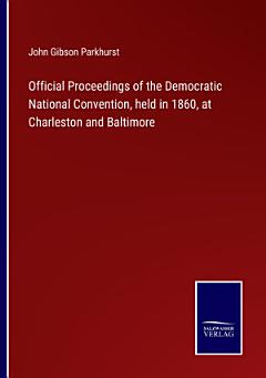 Official Proceedings of the Democratic National Convention, held in 1860, at Charleston and Baltimore