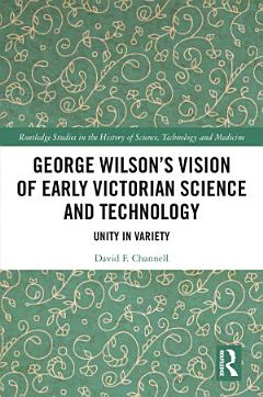 George Wilson\'s Vision of Early Victorian Science and Technology