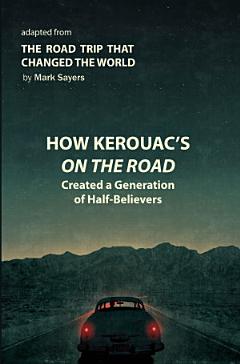 How Kerouac\'s On the Road Created a Generation of Half-Believers