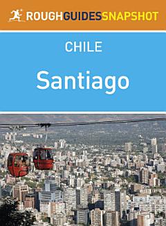 Santiago Rough Guides Snapshot Chile (includes the CajÃ³n del Maipo, Monumento Nacional El Morado and the Parque Nacional La Campana)