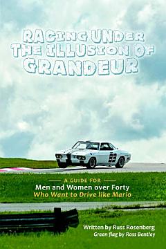 Racing under the Illusion of Grandeur: A Guide for Men and Women over Forty Who Want to Drive like Mario