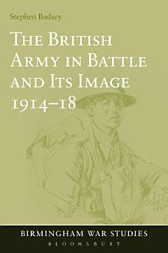 The British Army in Battle and Its Image 1914-18