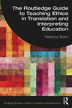 The Routledge Guide to Teaching Ethics in Translation and Interpreting Education