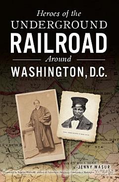 Heroes of the Underground Railroad Around Washington, D. C.