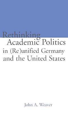 Re-thinking Academic Politics in (Re)unified Germany and the United States