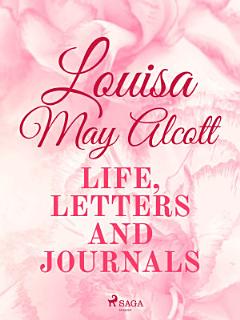 Louisa May Alcott: Life, Letters, and Journals