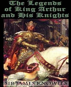 The Legends Of King Arthur And His Knights