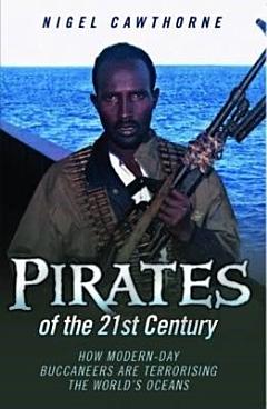 Pirates of the 21st Century - How Modern-Day Buccaneers are Terrorising the World\'s Oceans