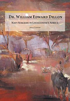 Dr. William Edward Dillon, Navy Surgeon in Livingstone\'s Africa