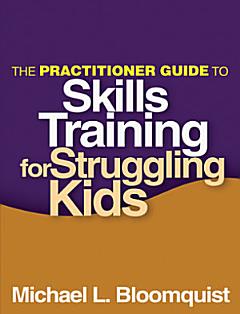 The Practitioner Guide to Skills Training for Struggling Kids