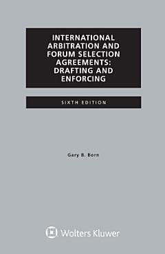 International Arbitration and Forum Selection Agreements, Drafting and Enforcing