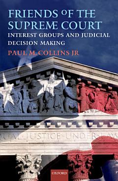 Friends of the Supreme Court: Interest Groups and Judicial Decision Making