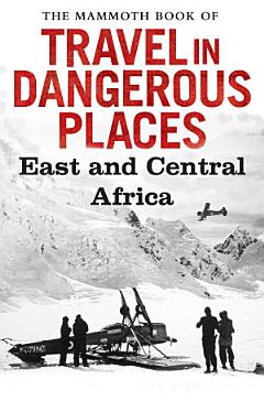 The Mammoth Book of Travel in Dangerous Places: East and Central Africa