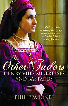 Other Tudors: Henry VIII\'s Mistresses & Bastards