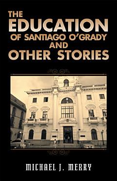 The Education of Santiago O\'Grady and Other Stories