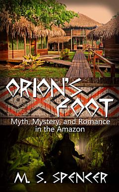 Orion\'s Foot: Myth, Mystery, and Romance in the Amazon