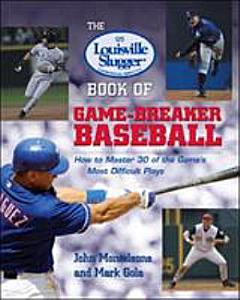 The Louisville Slugger® Book of Game-Breaker Baseball: How to Master 30 of the Game\'s Most Difficult Plays