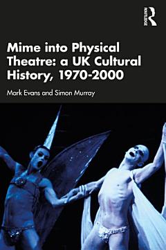 Mime into Physical Theatre: A UK Cultural History 1970–2000