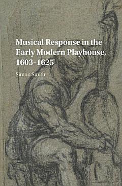 Musical Response in the Early Modern Playhouse, 1603–1625