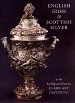 English, Irish, & Scottish Silver at the Sterling and Francine Clark Art Institute