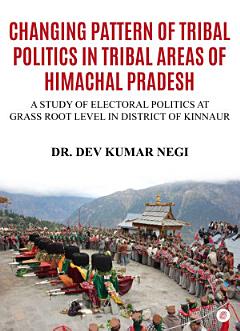 Changing Pattern Of Tribal Politics In Tribal Areas Of Himachal Pradesh: A Study Of Electoral Politics At Grass Root Level In District Of Kinnaur