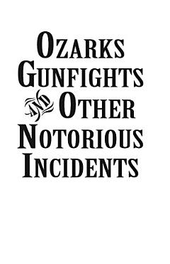 Ozarks Gunfights and Other Notorious Incidents