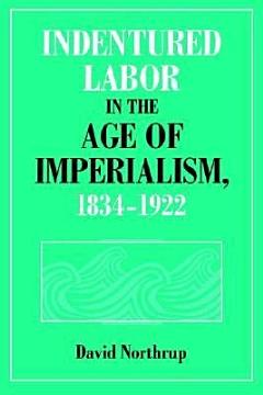 Indentured Labor in the Age of Imperialism, 1834-1922