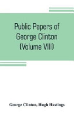 Public Papers of George Clinton, First Governor of New York, 1777-1795, 1801-1804 (Volume VIII)