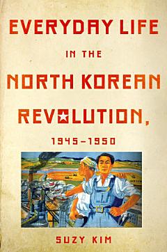 Everyday Life in the North Korean Revolution, 1945–1950