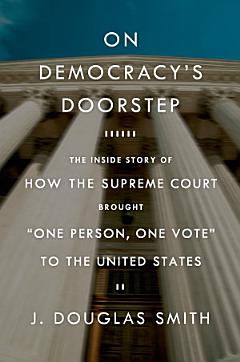 On Democracy\'s Doorstep: The Inside Story of How the Supreme Court Brought "One Person, One Vote" to the United States